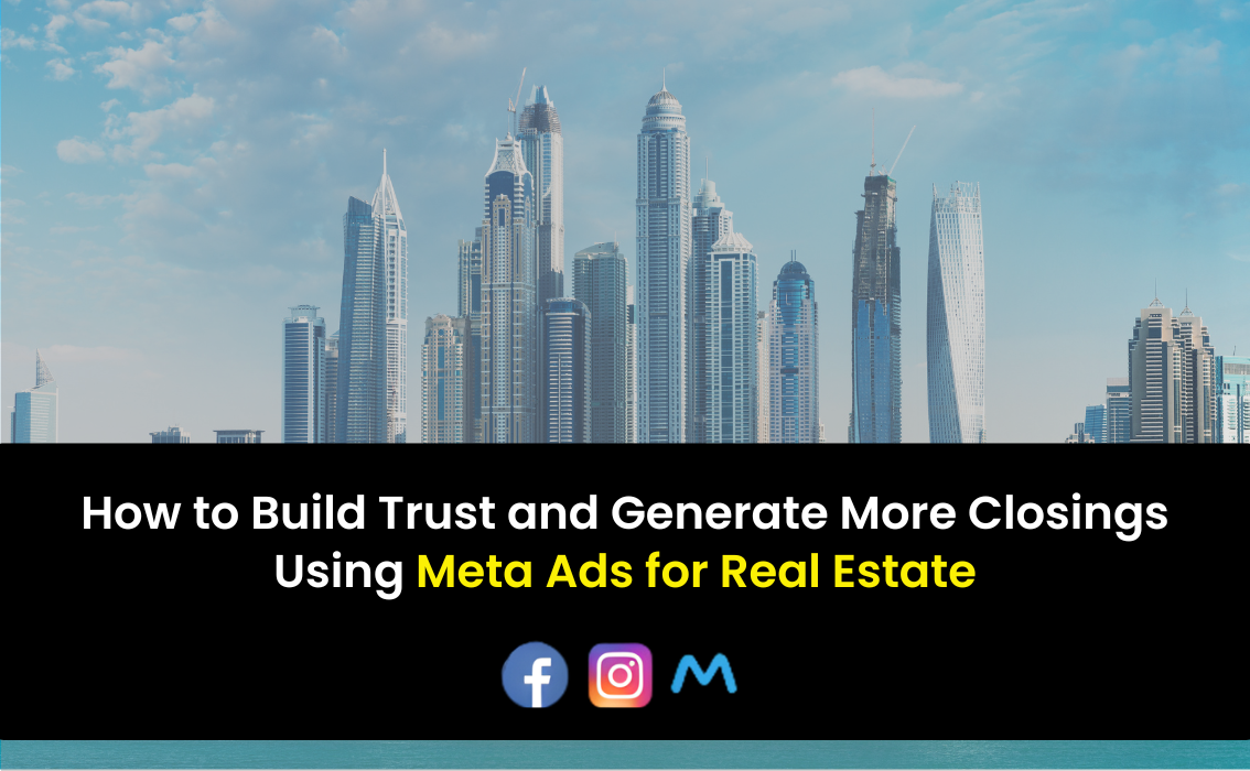 How to Build Trust and Generate More Closings Using Meta Ads for Real Estate