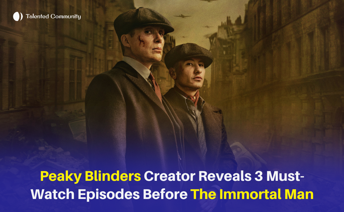 Peaky Blinders Creator Reveals 3 Must-Watch Episodes Before The Immortal Man